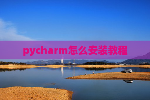pycharm怎么安装教程 pycharm怎么安装教程